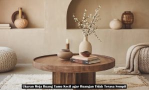 Ukuran Meja Ruang Tamu Kecil agar Ruangan Tidak Terasa Sempit