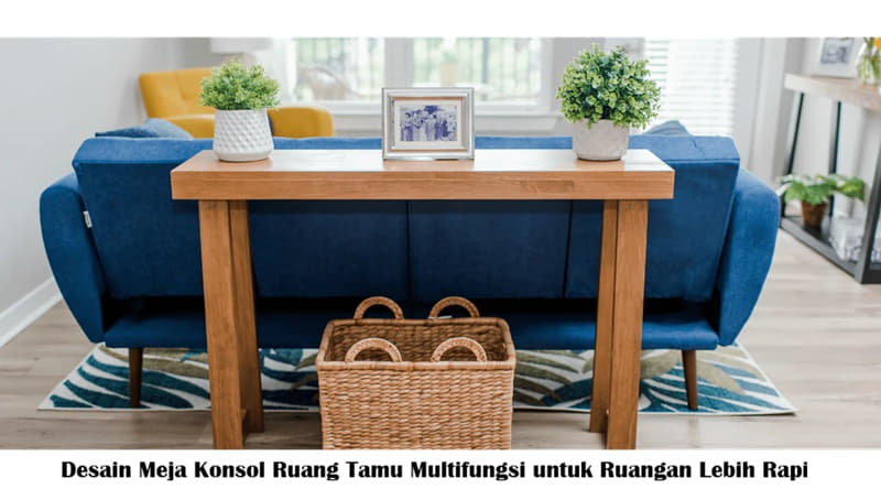 Desain Meja Konsol Ruang Tamu Multifungsi untuk Ruangan Lebih Rapi